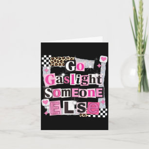 Go gaslight someone else funny sarcastic quote  card