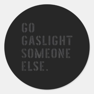 Go Gaslight Someone Else Funny Sarcastic Quote Classic Round Sticker