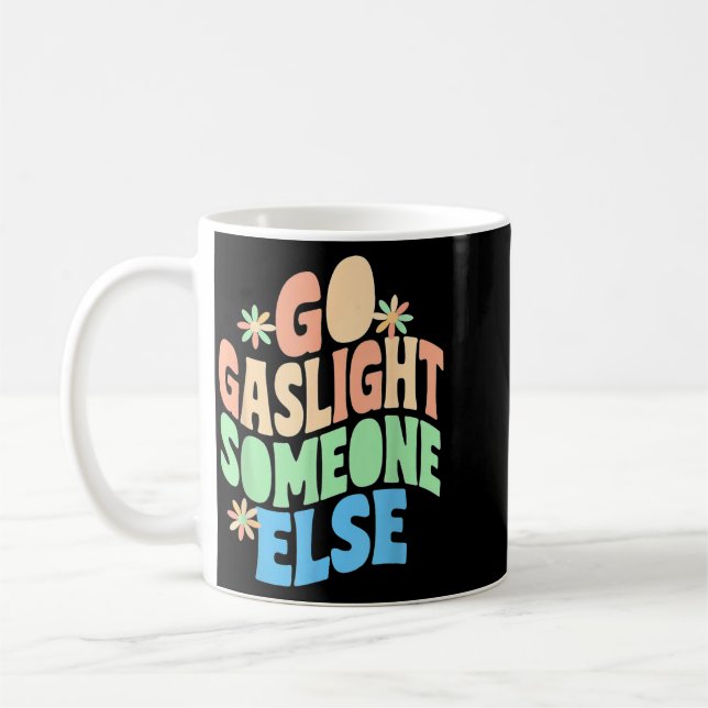 Go Gaslight Someone Else Funny Sarcastic Quote Coffee Mug (Left)