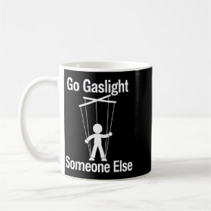 Go Gaslight Someone Else Funny Sarcastic Quote Coffee Mug