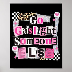 Go gaslight someone else funny sarcastic quote poster