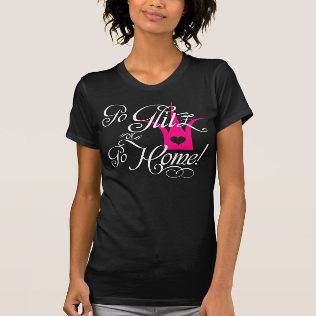 Go Glitz or Go Home! T-Shirt (Front)