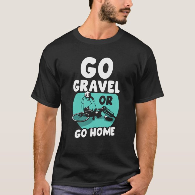 Go Gravel Or Go Home Rider Bike Graveling Biker T-Shirt (Front)