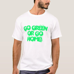 GO GREEN OR GO HOME! T-Shirt