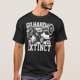 Go Hard or Go Extinct - T-Rex Gym Motivational T-Shirt