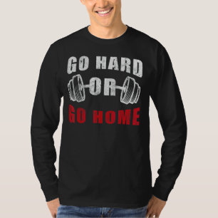 Go Hard Or Go Home Fitness Women Men Bodybuilding T-Shirt