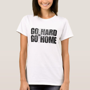 Go Hard or Go Home T-Shirt
