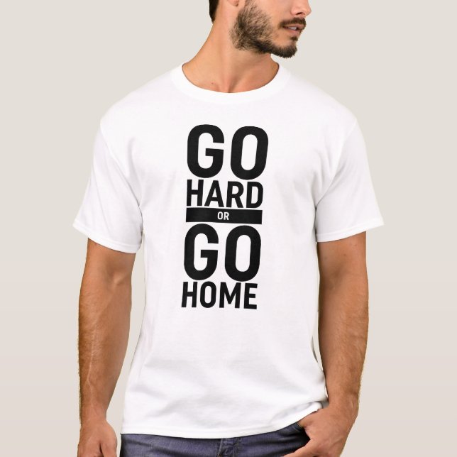 Go Hard Or Go Home T-Shirt (Front)