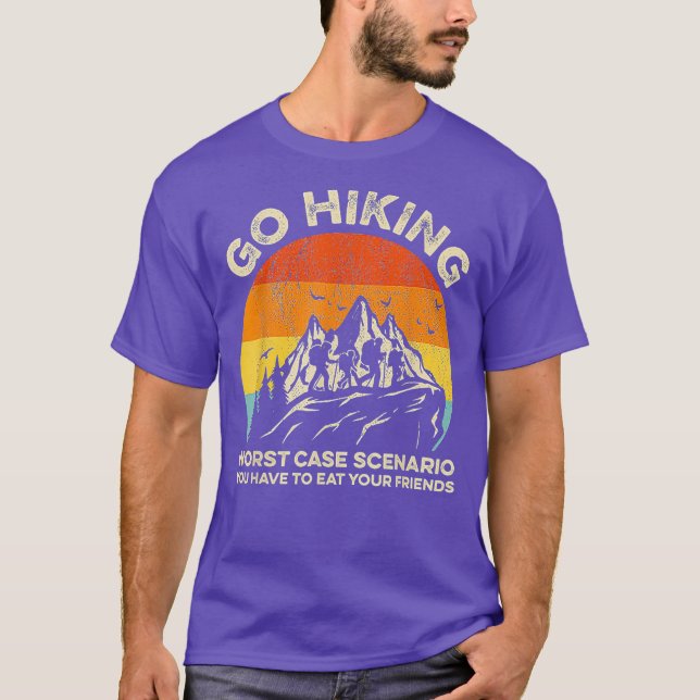Go Hiking Worst Case Scenario You Have To Eat T-Shirt (Front)