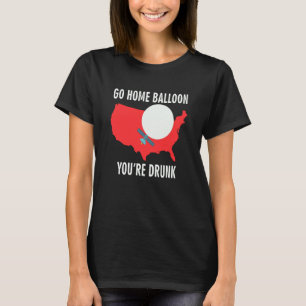 Go Home Balloon You're Drunk Chinese Spy Balloon T-Shirt