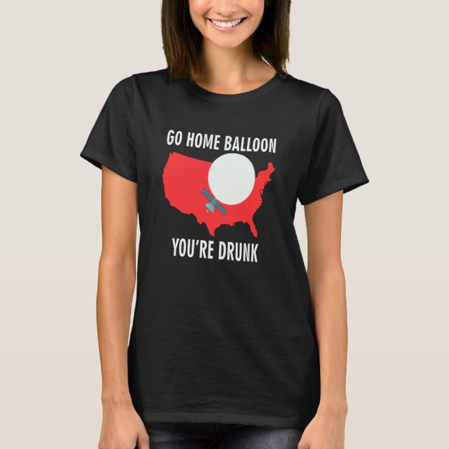 Go Home Balloon You're Drunk Chinese Spy Balloon T-Shirt (Front)