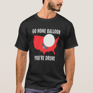 Go Home Balloon You're Drunk Chinese Spy Balloon T-Shirt