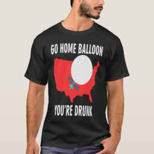 Go Home Balloon You're Drunk Funny Chinese Spy Bal T-Shirt