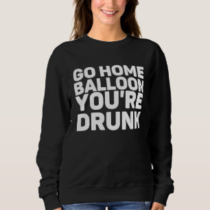 Go Home Balloon You're Drunk SPY BALLOON SHOT DOW Sweatshirt