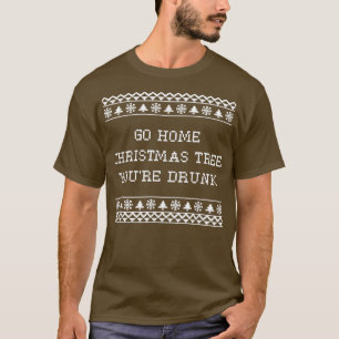 Go Home Christmas Tree You're Drunk Xmas Beer Love T-Shirt