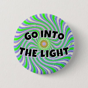 GO INTO THE LIGHT (you may change the words) 6 Cm Round Badge