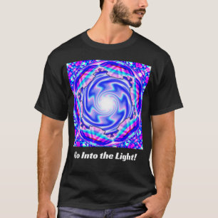 Go Into the Light! (you may change the words) T-Shirt
