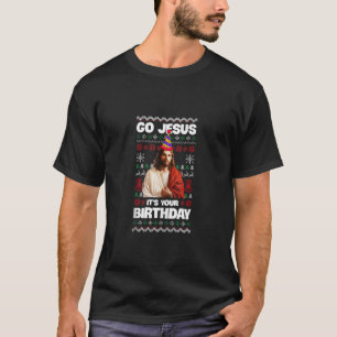 Go Jesus It s Your Birthday Fun Ugly Christmas Swe T-Shirt