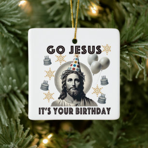 Go Jesus Its Your Birthday Ceramic Ornament