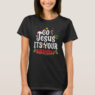 Go Jesus Its Your Birthday   Christmas 1 T-Shirt