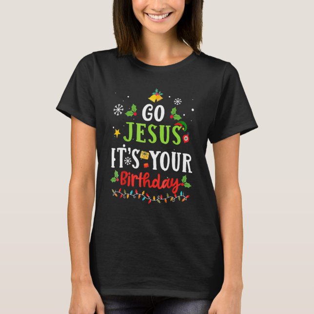 Go Jesus Its Your Birthday   Christmas 2 T-Shirt (Front)