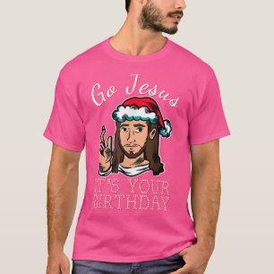 Go Jesus Its Your Birthday Funny Christmas Xmas Ch T-Shirt