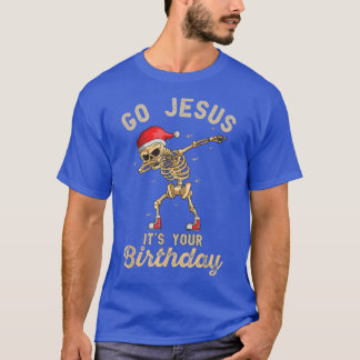 Go Jesus it's Your Birthday Funny Skeleton Christm T-Shirt