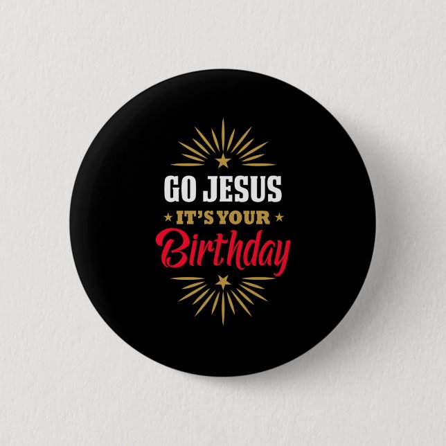 Go Jesus Its Your Birthday Holy Christmas Gift 6 Cm Round Badge (Front)