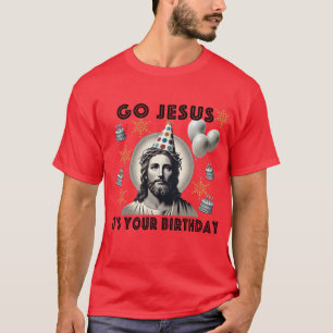 Go Jesus Its Your Birthday T-Shirt