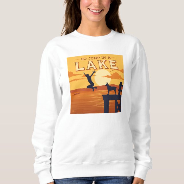 Go Jump In A Lake Sweatshirt (Front)
