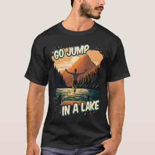 Go Jump In A Lake Swim Outdoor Mountain Swimming D T-Shirt