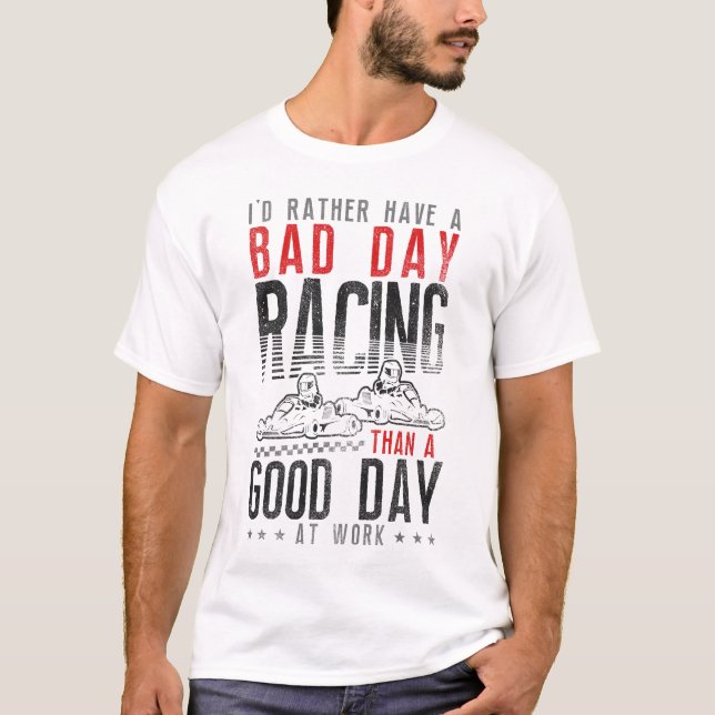 Go Kart I'd Rather Have A Bad Day Racing Than A T-Shirt (Front)
