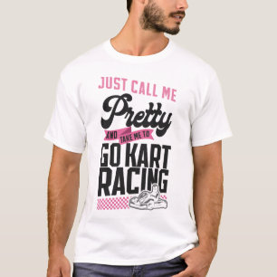 Go Kart Just Call Me Pretty And Take Me Go Kart T-Shirt