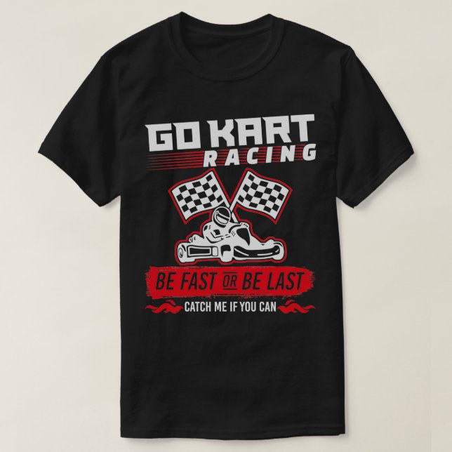 Go Kart Racing Be Fast Or Be Last T-Shirt (Design Front)