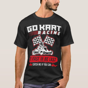 Go Kart Racing Be Fast Or Be Last T-Shirt