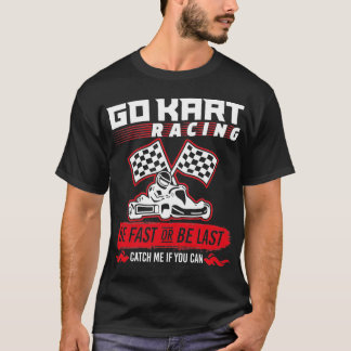 Go Kart Racing Be Fast Or Be Last T-Shirt