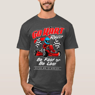 Go Kart Racing Be Fast Or Be Last  T-Shirt