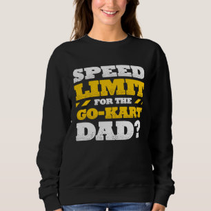 Go Kart Racing Dad Speed Limit for the Go kart Dad Sweatshirt