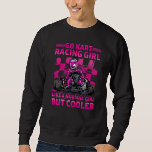 Go Kart Racing Girl Like A Normal Girl But Cooler  Sweatshirt