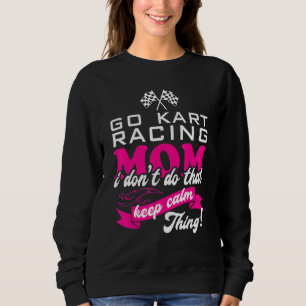 Go Kart Racing Mum I Don't Do That Keep Calm Thing Sweatshirt