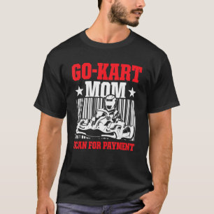 Go Kart Racing Mum Payment Karting Go Cart Racer T-Shirt