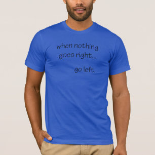 go left... T-Shirt