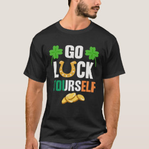 Go Luck Yourself Irish St Patrick Day shenanigans T-Shirt
