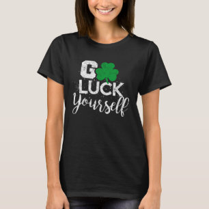 Go Luck Yourself Lucky St Patricks Day Drinking G T-Shirt