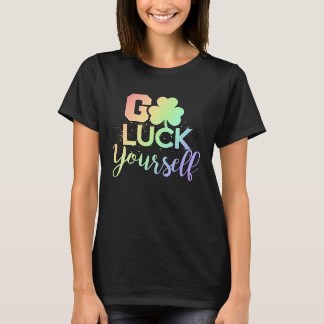 Go Luck Yourself Lucky St Patricks Day  Drinking G T-Shirt (Front)