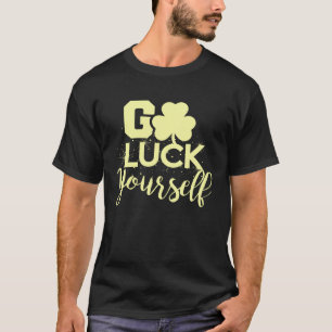 Go Luck Yourself Lucky St Patricks Day Drinking G T-Shirt