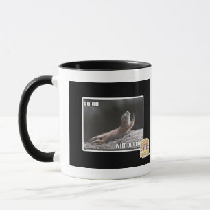 Go on withouth me mug
