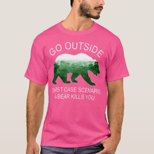 Go Outside Worst Case Scenario A Bear Kills You Ca T-Shirt