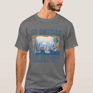 Go Outside Worst Case Scenario A Bear Kills You Ca T-Shirt