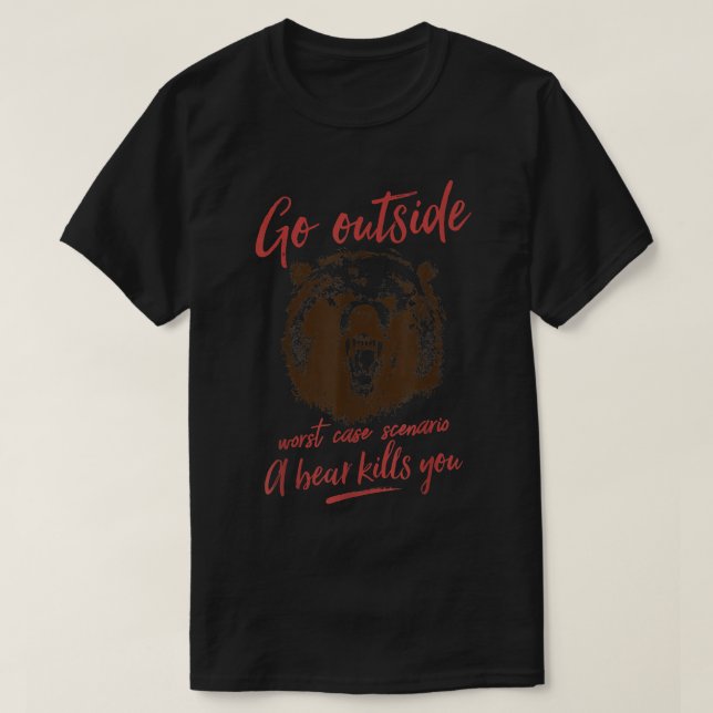 Go Outside Worst Case Scenario a Bear Kills You Vi T-Shirt (Design Front)